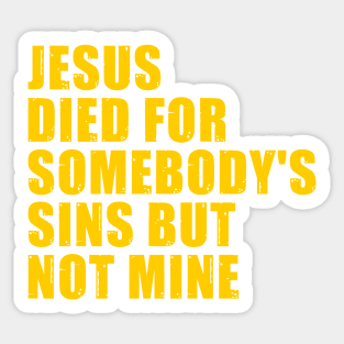 Jesus Died For Somebody's Sins But Not Mine Sticker